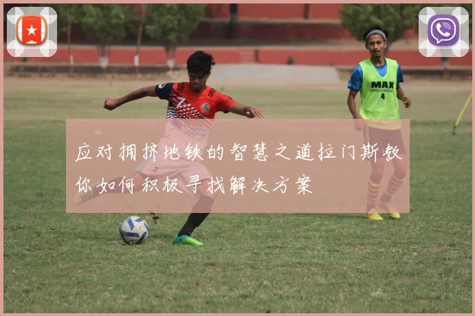 应对拥挤地铁的智慧之道拉门斯教你如何积极寻找解决方案