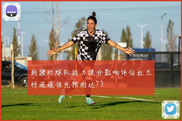 新援对球队战力提升影响评估杜兰特遥遥领先预测达73