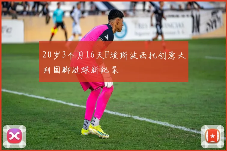 20岁3个月16天F埃斯波西托创意大利国脚进球新纪录