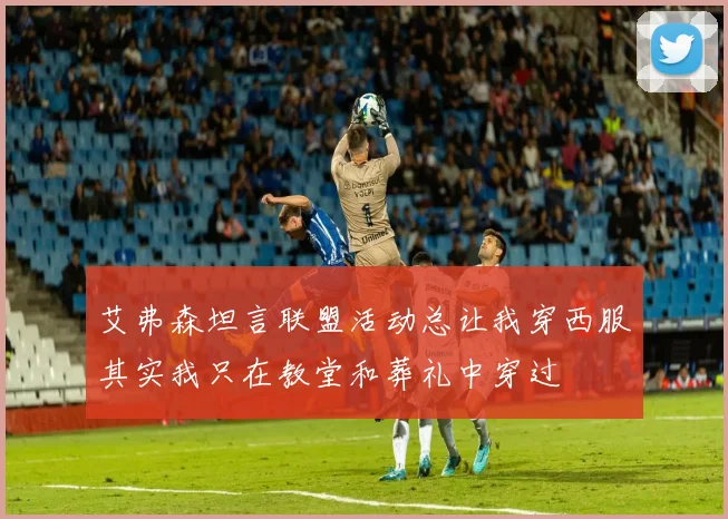 艾弗森坦言联盟活动总让我穿西服其实我只在教堂和葬礼中穿过